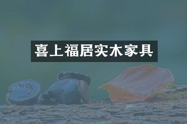 喜上福居实木家具