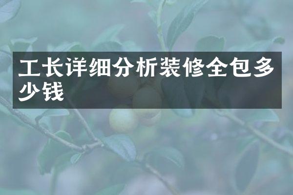 工长详细分析装修全包多少钱