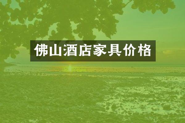 佛山酒店家具价格