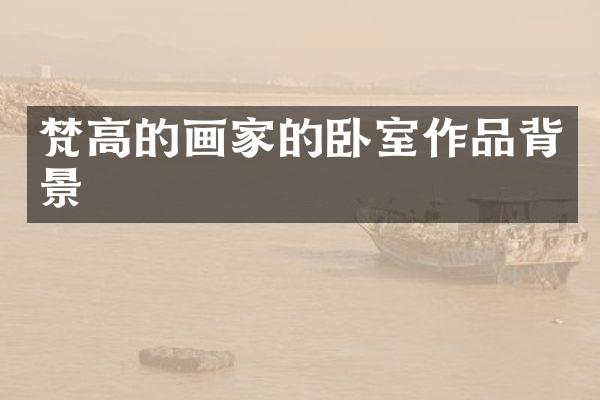 梵高的画家的卧室作品背景
