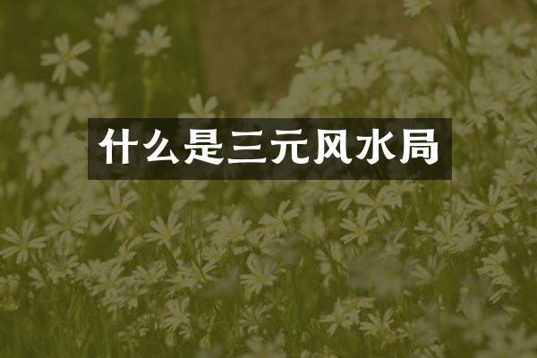 什么是三元风水局