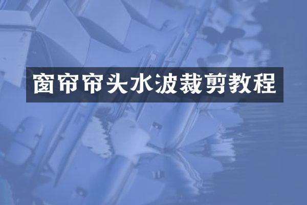 窗帘帘头水波裁剪教程