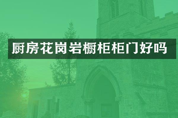 厨房花岗岩橱柜柜门好吗