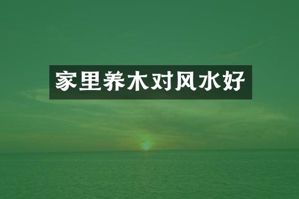 家里养木对风水好