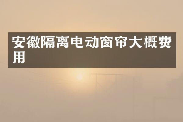 安徽隔离电动窗帘大概费用