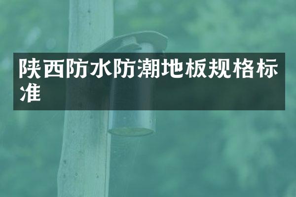 陕西防水防潮地板规格标准