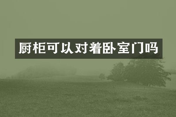 厨柜可以对着卧室门吗