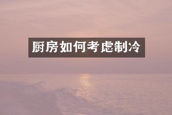 厨房如何考虑制冷