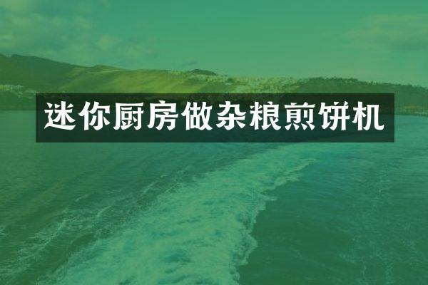 迷你厨房做杂粮煎饼机