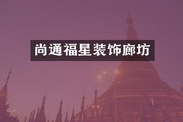 尚通福星装饰廊坊