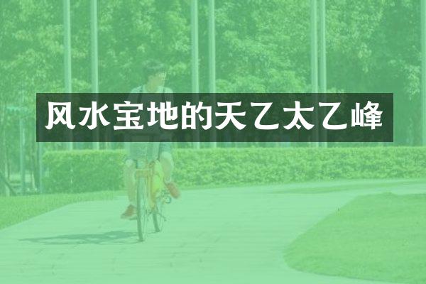 风水宝地的天乙太乙峰