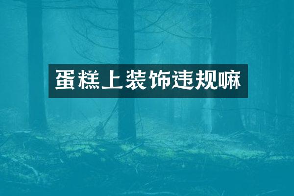 蛋糕上装饰违规嘛