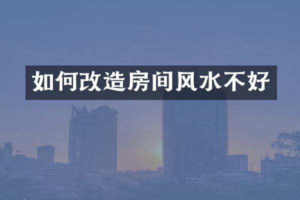 如何改造房间风水不好
