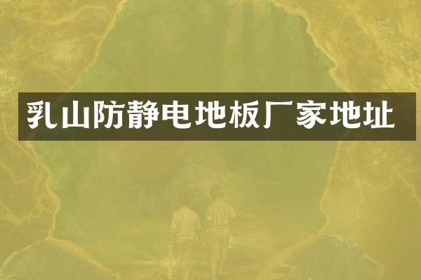 乳山防静电地板厂家地址