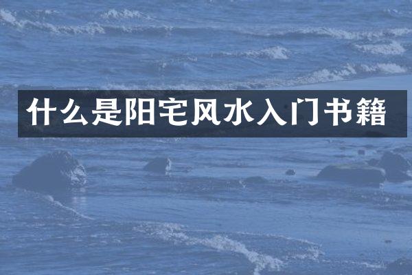什么是阳宅风水入门书籍