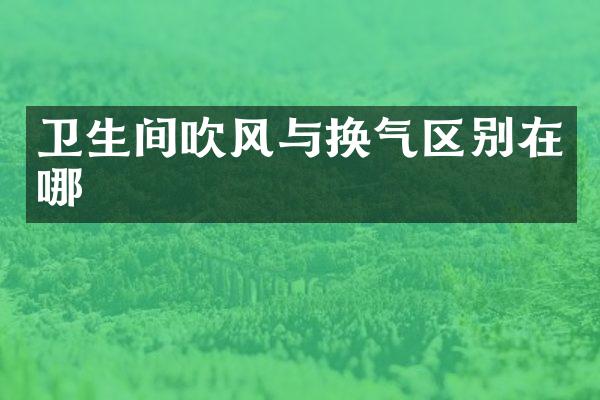 卫生间吹风与换气区别在哪