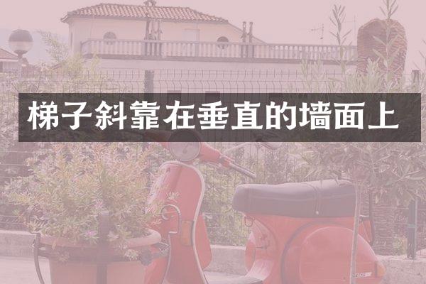 梯子斜靠在垂直的墙面上