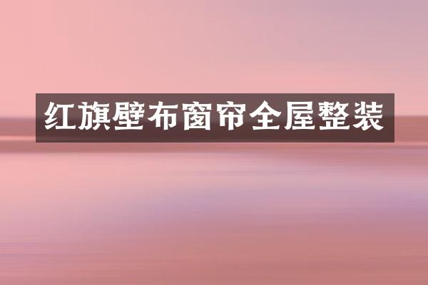 红旗壁布窗帘全屋整装