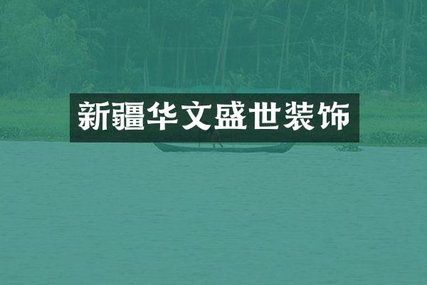 新疆华文盛世装饰