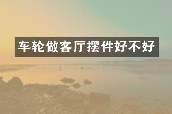 车轮做客厅摆件好不好