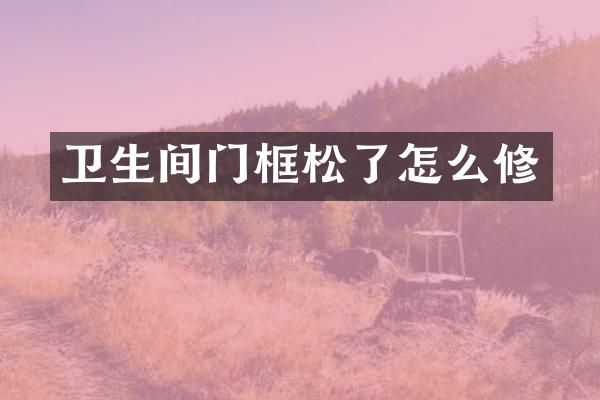 卫生间门框松了怎么修