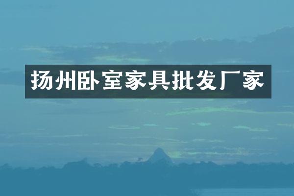扬州卧室家具批发厂家