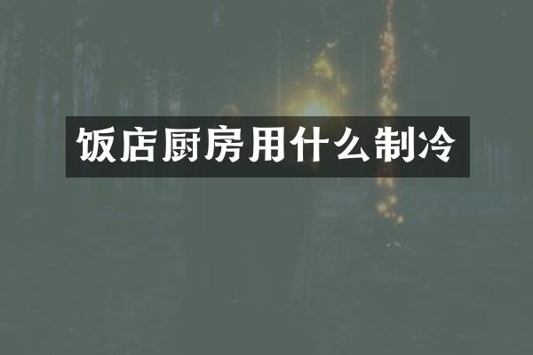 饭店厨房用什么制冷