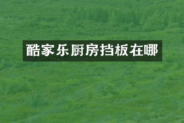 酷家乐厨房挡板在哪