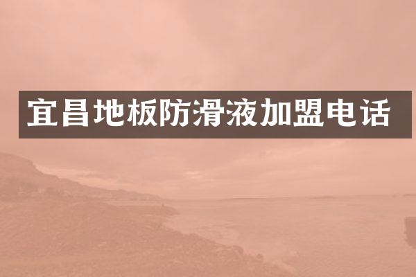 宜昌地板防滑液加盟电话