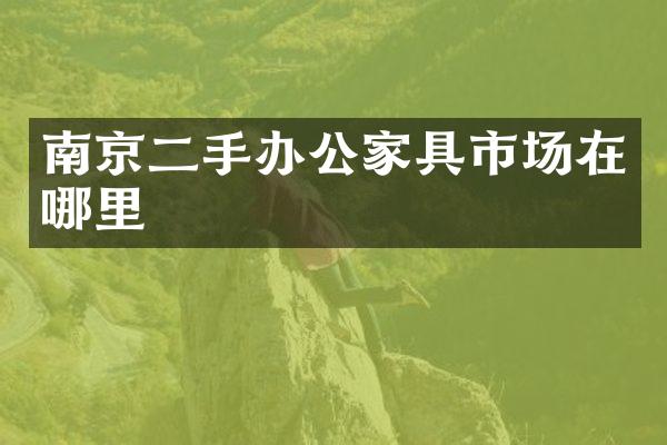 南京二手办公家具市场在哪里