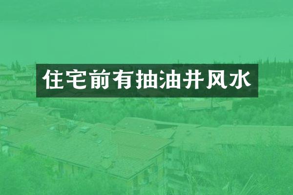 住宅前有抽油井风水