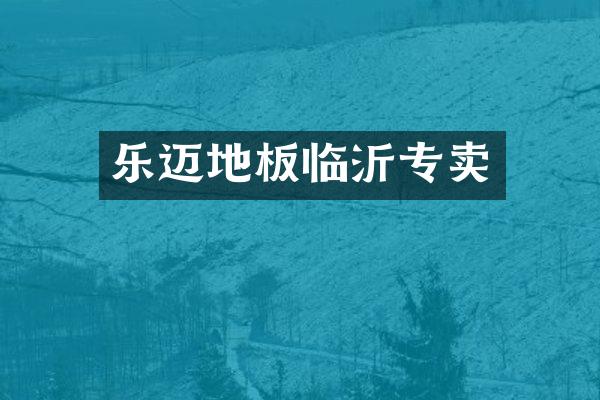 乐迈地板临沂专卖