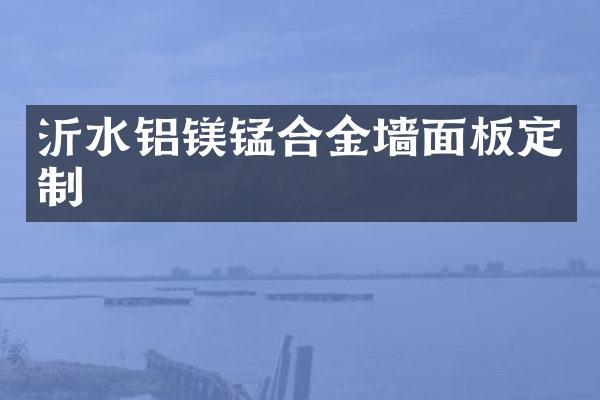沂水铝镁锰合金墙面板定制