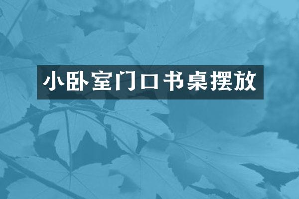 小卧室门口书桌摆放
