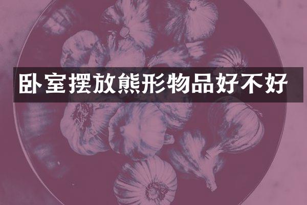 卧室摆放熊形物品好不好