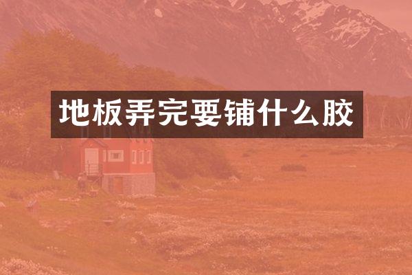 地板弄完要铺什么胶
