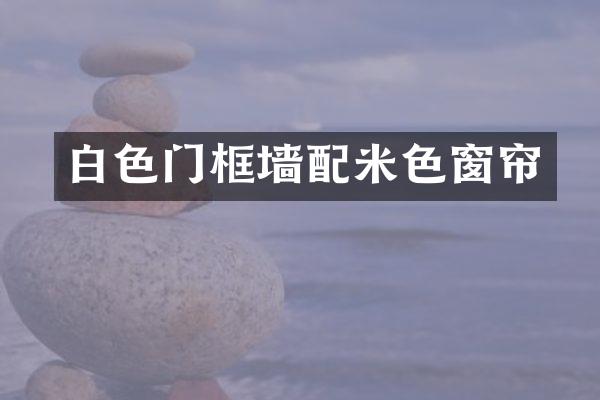 白色门框墙配米色窗帘