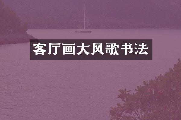 客厅画大风歌书法