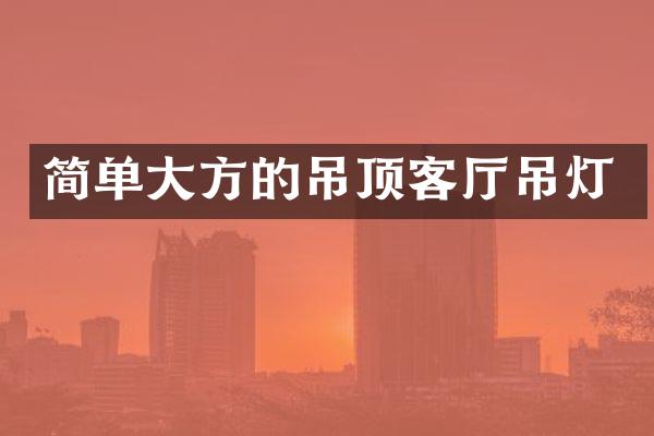 简单大方的吊顶客厅吊灯