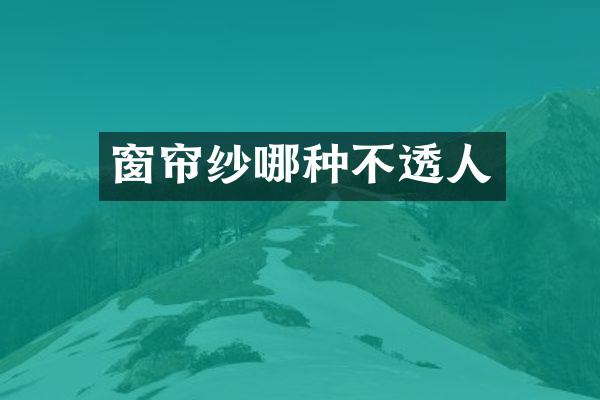 窗帘纱哪种不透人