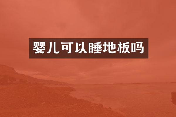 婴儿可以睡地板吗