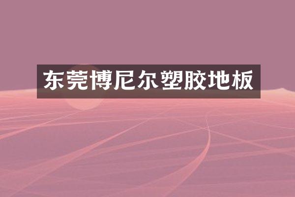 东莞博尼尔塑胶地板