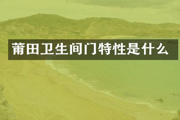莆田卫生间门特性是什么
