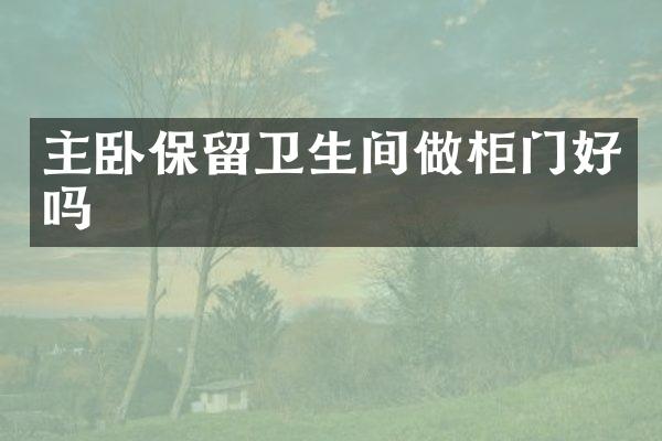 主卧保留卫生间做柜门好吗