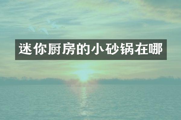 迷你厨房的小砂锅在哪
