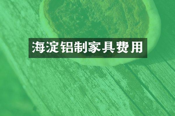 海淀铝制家具费用