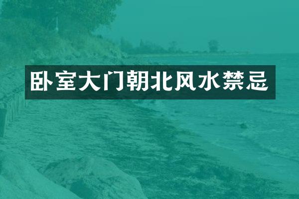 卧室大门朝北风水禁忌