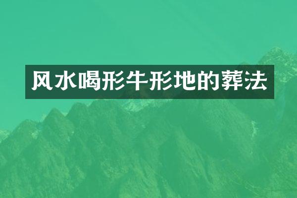 风水喝形牛形地的葬法