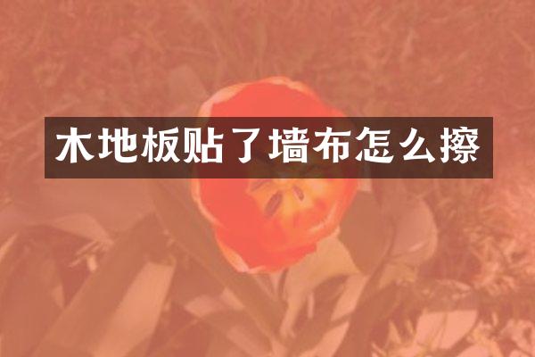 木地板贴了墙布怎么擦