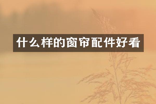 什么样的窗帘配件好看